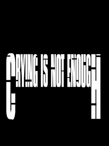 Crying is not Enough