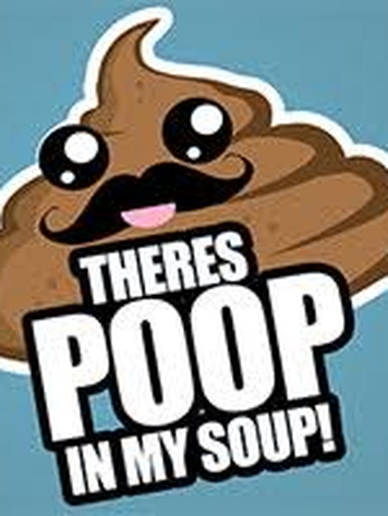 There's Poop In My Soup